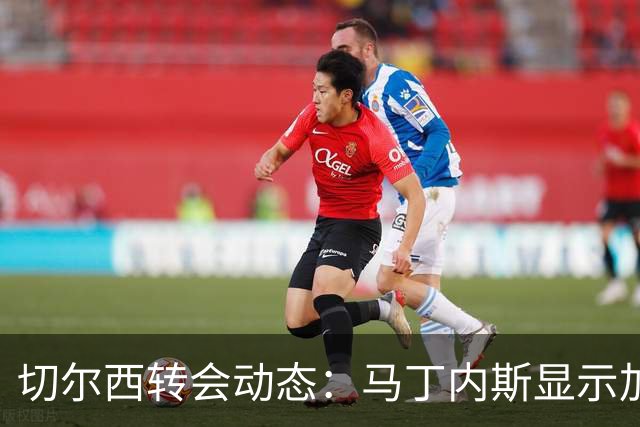 切尔西转会动态：马丁内斯显示加盟意愿，争取新门将